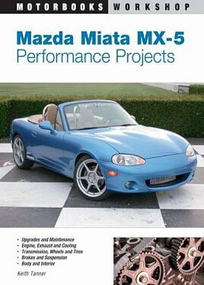 Mazda Miata MX-5 Performance Projects, Paperback/Keith Tanner