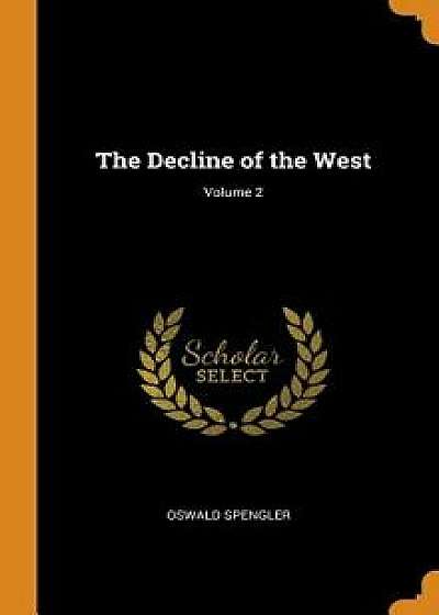 The Decline of the West; Volume 2, Hardcover/Oswald Spengler