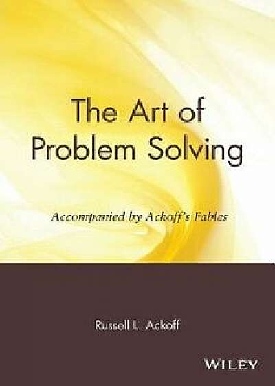 The Art of Problem Solving: Accompanied by Ackoff's Fables, Paperback/Russell L. Ackoff