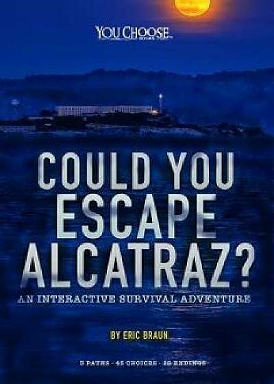 Could You Escape Alcatraz?: An Interactive Survival Adventure, Paperback/Eric Mark Braun