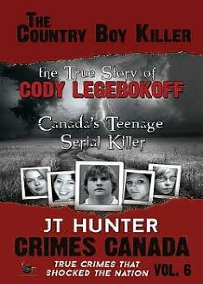 The Country Boy Killer: True Story of Cody Legebokoff, Canada's Teenage Serial Killer, Paperback/Peter Vronsky