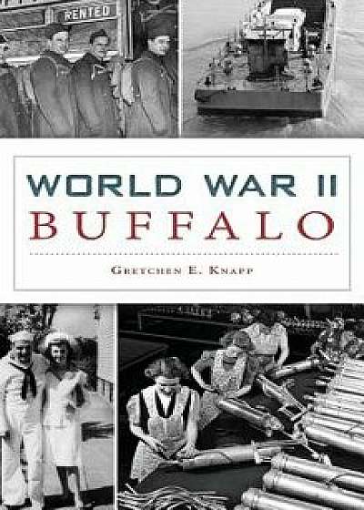 World War II Buffalo, Hardcover/Gretchen E. Knapp