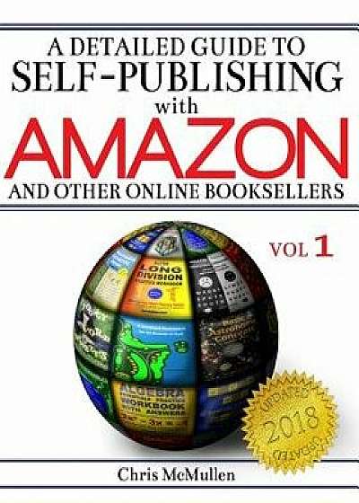 A Detailed Guide to Self-Publishing with Amazon and Other Online Booksellers: How to Print-On-Demand with Createspace & Make eBooks for Kindle & Other/Chris McMullen