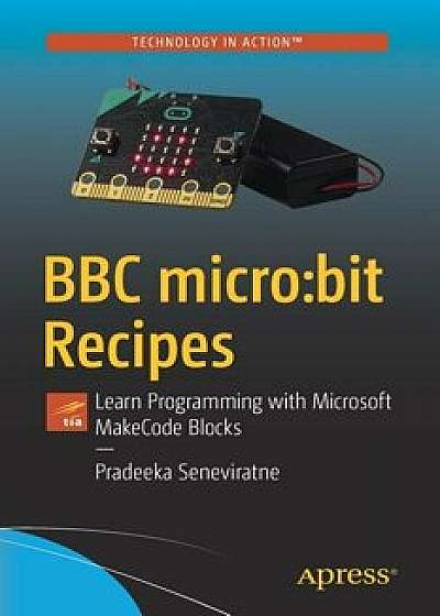 BBC Micro: Bit Recipes: Learn Programming with Microsoft Makecode Blocks, Paperback/Pradeeka Seneviratne