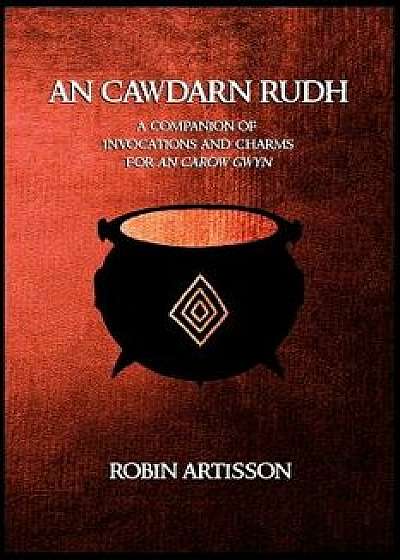An Cawdarn Rudh: A Companion of Invocations and Charms for an Carow Gwyn, Paperback/Aidan Grey