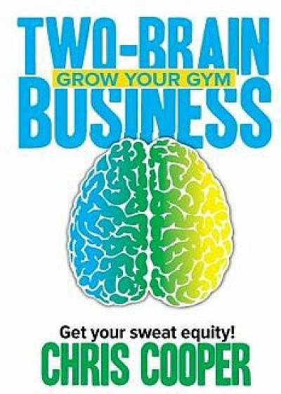 Two-Brain Business: Grow Your Gym, Paperback/Chris Cooper