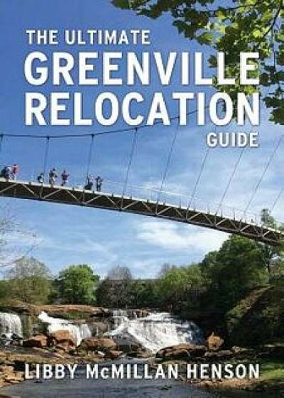 The Ultimate Greenville Relocation Guide, Paperback/Libby McMillan Henson