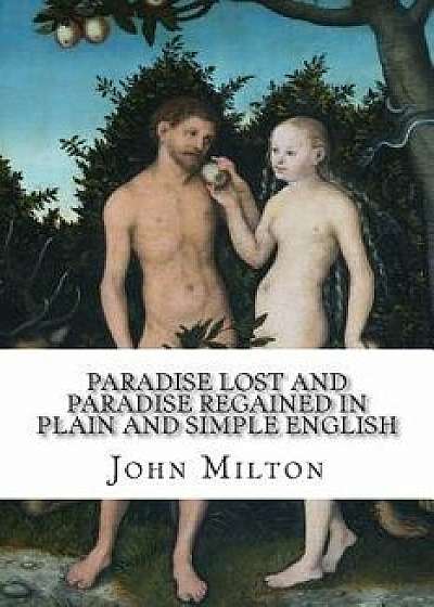 Paradise Lost and Paradise Regained in Plain and Simple English: A Modern Translation and the Original Version, Paperback/John Milton