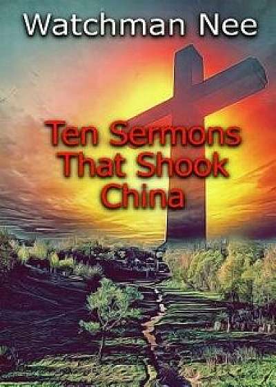 Ten Sermons That Shook China/Watchman Nee