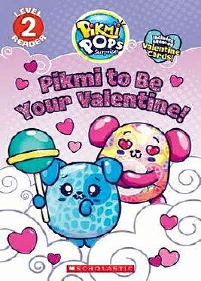 Coperta cărții Pikmi to Be Your Valentine! (Pikmi Pops), Paperback/Scholastic de Scholastic