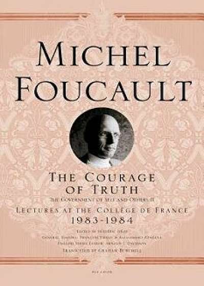 The Courage of Truth: The Government of Self and Others II; Lectures at the Coll ge de France, 1983-1984, Paperback/Michel Foucault