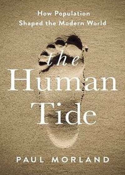 The Human Tide: How Population Shaped the Modern World, Hardcover/Paul Morland