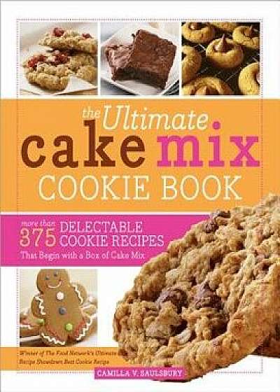 The Ultimate Cake Mix Cookie Book: More Than 375 Delectable Cookie Recipes That Begin with a Box of Cake Mix, Paperback/Camilla Saulsbury