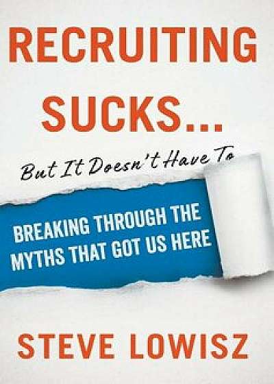 Recruiting Sucks...But It Doesn't Have To, Hardcover/Steve Lowisz