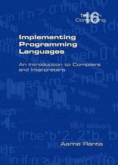 Implementing Programming Languages. an Introduction to Compilers and Interpreters, Paperback/Aarne Ranta