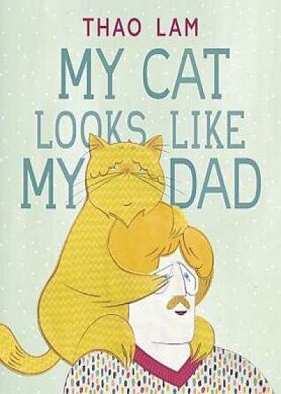 My Cat Looks Like My Dad, Hardcover/Thao Lam