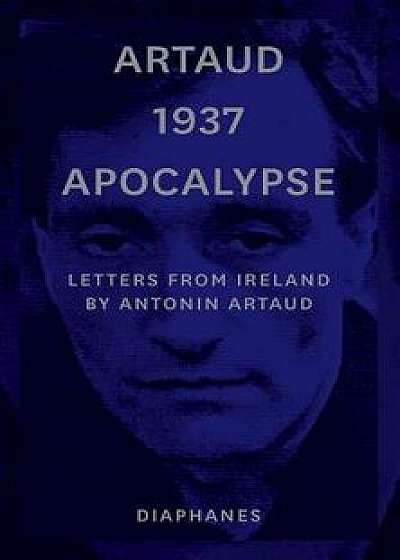 Artaud 1937 Apocalypse: Letters from Ireland, Paperback/Antonin Artaud
