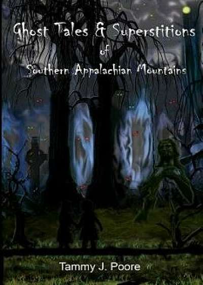 Ghost Tales & Superstitions of Southern Appalachian Mountains, Paperback/Tammy J. Poore