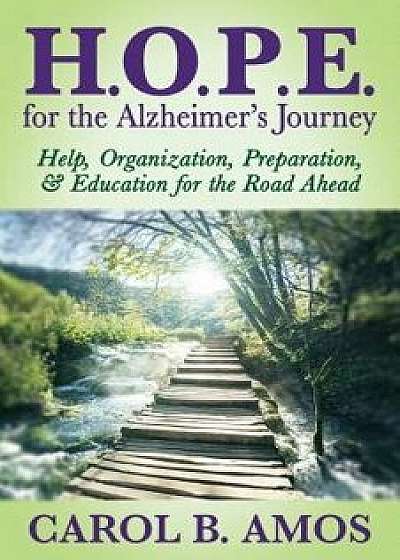 Hope for the Alzheimer's Journey: Help, Organization, Preparation, and Education for the Road Ahead, Paperback/Carol B. Amos