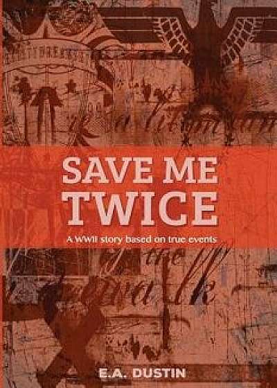 Save me Twice: Based on a True Story, Paperback/E. a. Dustin
