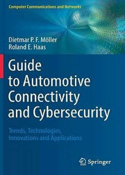 Guide to Automotive Connectivity and Cybersecurity: Trends, Technologies, Innovations and Applications, Hardcover/Dietmar P. F. Moller