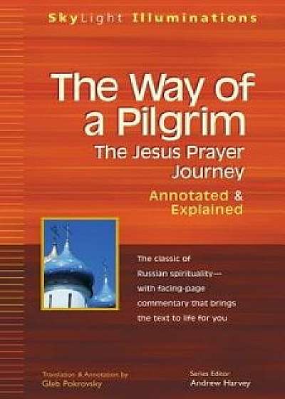 The Way of a Pilgrim: The Jesus Prayer Journey--Annotated & Explained, Hardcover/Gleb Pokrovsky
