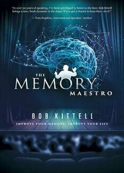 The Memory Maestro: Improve Your Memory, Improve Your Life, Paperback/Bob Kittell