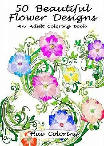 50 Beautiful Flower Designs: An Adult Coloring Book, Paperback/Elisabeth Huffman