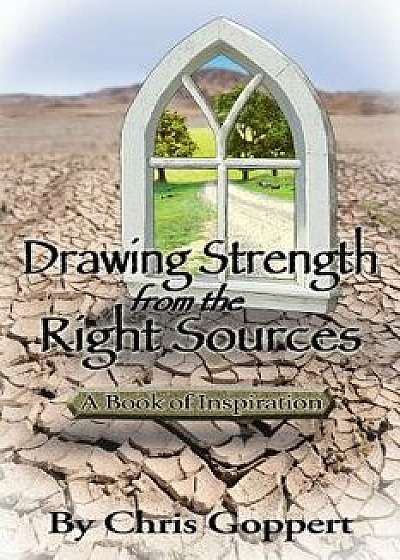 Drawing Strength from the Right Sources: A Book of Inspiration, Paperback/Chris Goppert