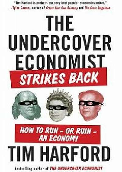The Undercover Economist Strikes Back: How to Run--Or Ruin--An Economy, Paperback/Tim Harford