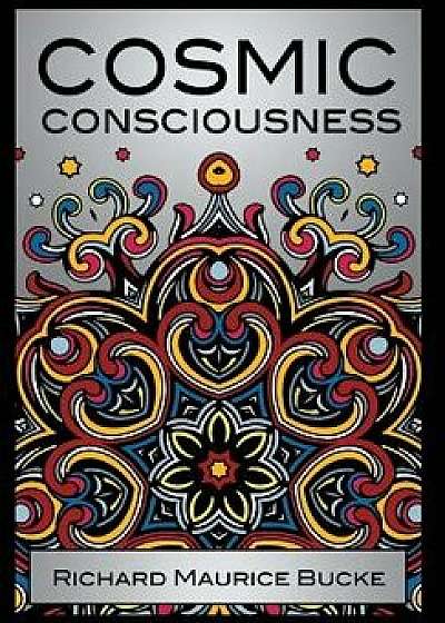 Cosmic Consciousness, Hardcover/M. D. Richard Maurice Bucke