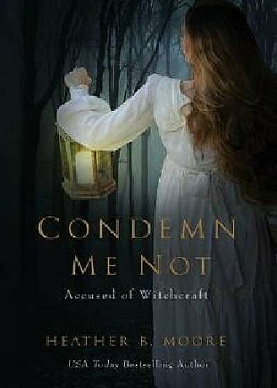 Condemn Me Not: Accused of Witchcraft, Paperback/Heather B. Moore