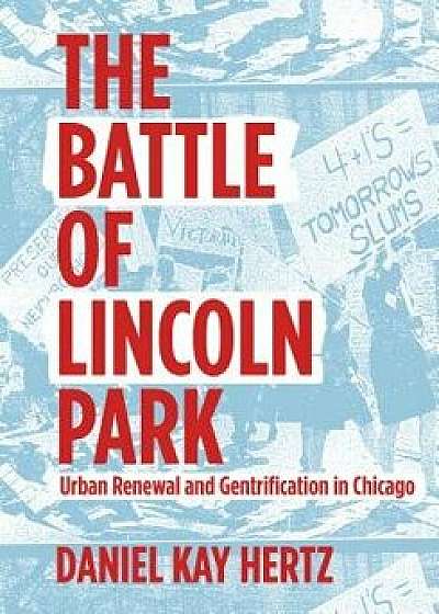 The Battle of Lincoln Park: Urban Renewal and Gentrification in Chicago, Paperback/Daniel Kay Hertz