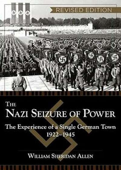 The Nazi Seizure of Power: The Experience of a Single German Town, 1922-1945, Revised Edition, Paperback/William Sheridan Allen