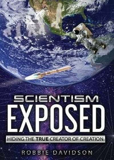 Coperta cărții Scientism Exposed: Hiding the True Creator of Creation, Paperback/Robbie Davidson