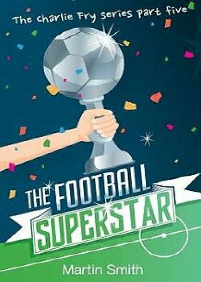 The Football Superstar: Football Book for Kids 7-13, Paperback/Martin Smith