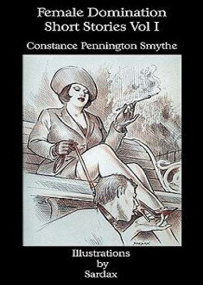 Female Domination - Short Stories: Vol I, Paperback/Constance Pennington Smythe