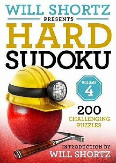 Will Shortz Presents Hard Sudoku Volume 4: 200 Challenging Puzzles, Paperback/Will Shortz
