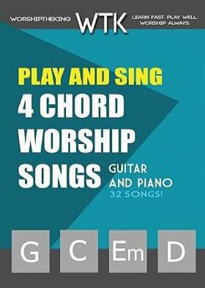 Play and Sing 4-Chord Worship Songs (G-C-Em-D): For Guitar and Piano, Paperback/Eric Michael Roberts