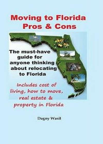 Moving to Florida - Pros & Cons: Relocating to Florida, Cost of Living in Florida, How to Move to Florida, Florida Real Estate & Property in Florida, Paperback/Dagny Wasil