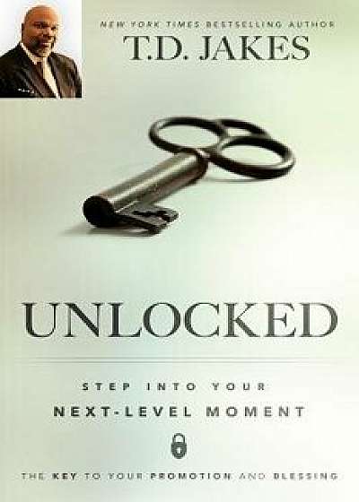 Unlocked: Step Into Your Next-Level Moment, Paperback/T. D. Jakes