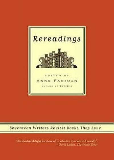 Rereadings: Seventeen Writers Revisit Books They Love, Paperback/Anne Fadiman