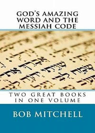 God's Amazing Word and the Messiah Code: Two Great Books in One Volume, Paperback/Bob Mitchell