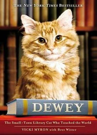 Dewey: The Small-Town Library Cat Who Touched the World, Hardcover/Vicki Myron
