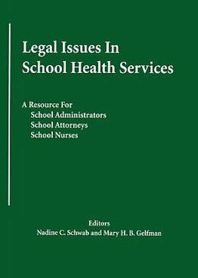 Legal Issues in School Health Services: A Resource for School Administrators, School Attorneys, School Nurses, Paperback/Nadine C. Schwab