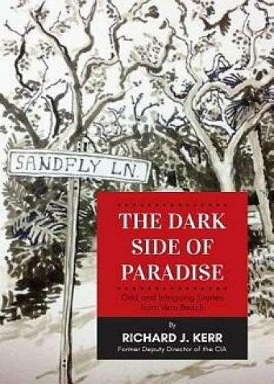 The Dark Side of Paradise: Odd and Intriguing Stories from Vero Beach, Paperback/Richard J. Kerr