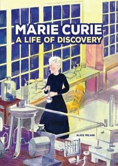 Marie Curie: A Life of Discovery, Paperback/Alice Milani