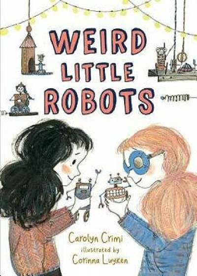 Weird Little Robots, Hardcover/Carolyn Crimi