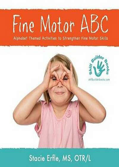 Fine Motor ABC: Alphabet Themed Activities to Strengthen Fine Motor Skills, Paperback/Stacie Erfle Otr/L