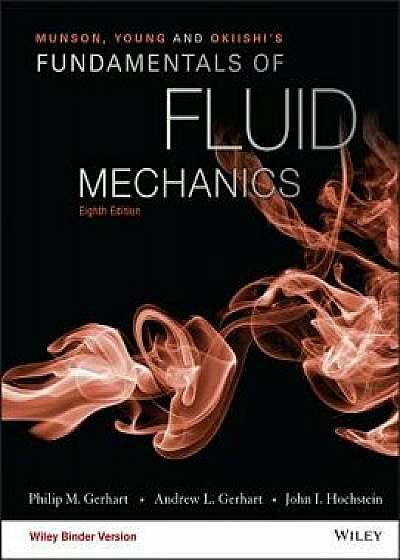 Munson, Young and Okiishi's Fundamentals of Fluid Mechanics, Binder Ready Version/Philip M. Gerhart